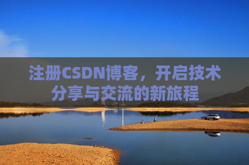 注册CSDN博客，开启技术分享与交流的新旅程