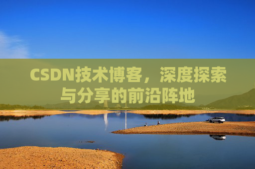 CSDN技术博客,深度探索与分享的前沿阵地