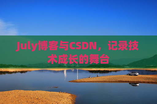July博客与CSDN,记录技术成长的舞台